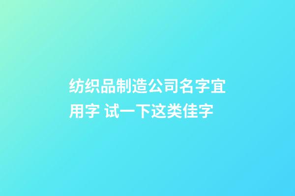 纺织品制造公司名字宜用字 试一下这类佳字-第1张-公司起名-玄机派
